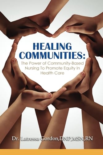 Healing Communities The Power of Community-Based Nursing To Promote Equity In Health Care