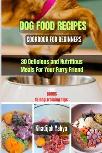 Dog Food Recipes Cookbook for Beginners 30 Delicious and Nutritious Meals For Your Furry Friend