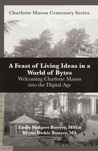 A Feast of Living Ideas in a World of Bytes Welcoming Charlotte Mason Into the Digital Age