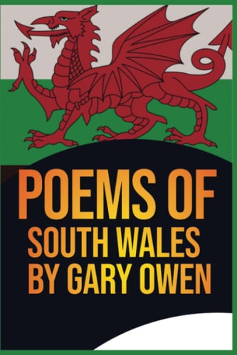 Poems From South Wales By Gary Owen Poems about Local Places that Have a Story to Tell