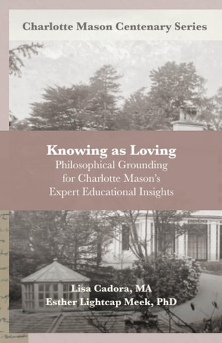 Knowing as Loving Philosophical Grounding for Charlotte Mason's Expert Educational Insights
