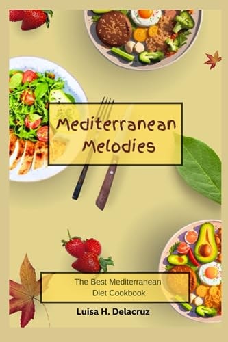 Mediterranean Melodies The Best Mediterranean Diet Cookbook