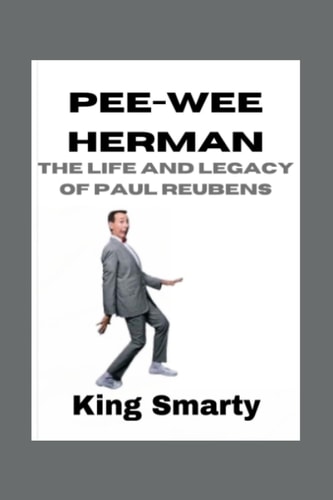 Pee-wee Herman The Life and Legacy of Paul Reubens