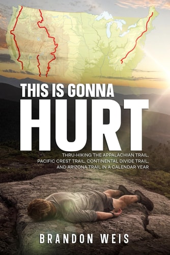 This Is Gonna Hurt Thru-Hiking the Appalachian Trail, Pacific Crest Trail, Continental Divide Trail, and Arizona Trail in a Calendar Year