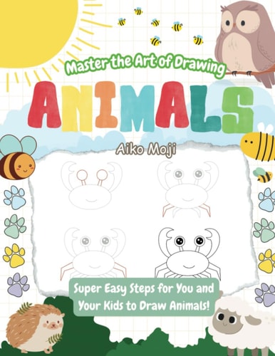 Master the Art of Drawing Animals! Super Easy Steps for You and Your Kids to Draw Animals!