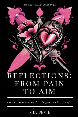 Reflections From Pain to Aim: Poems, Stories, and Outright Rants of Rage
