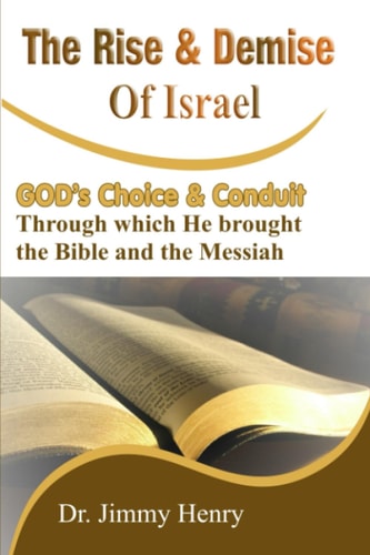 The Rise and Demise of Israel GOD's Choice Through which He Brought the Bible and the Messiah