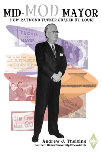 Mid-Mod Mayor How Raymond Tucker Shaped St. Louis