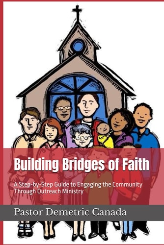 Building Bridges of Faith A Step-by-Step Guide to Engaging the Community Through Outreach Ministry