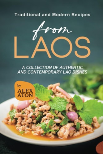 Traditional and Modern Recipes from Laos A Collection of Authentic and Contemporary Lao Dishes