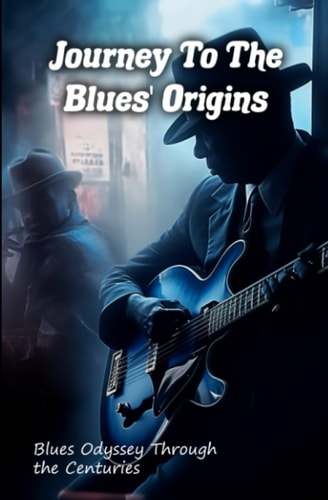Journey to the Origins of the Blues Blues Odyssey Through the Centuries