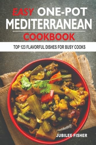 Easy One-Pot Mediterranean Cookbook Top 123 Flavorful Dishes For Busy Cooks