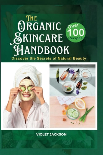 The Organic Skincare Handbook Discover the Secrets of Natural Beauty