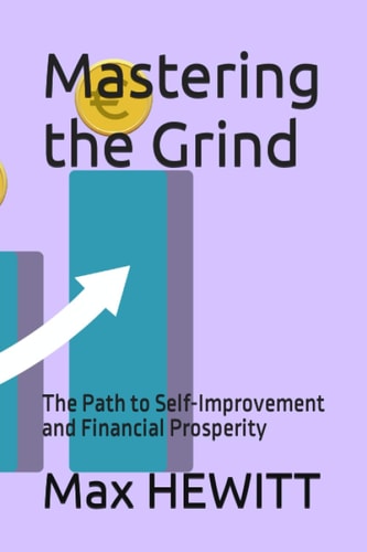 Mastering the Grind The Path to Self-Improvement and Financial Prosperity