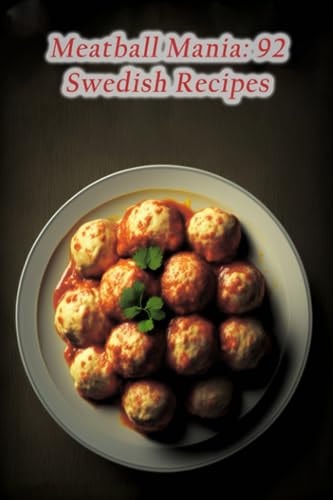 Meatball Mania 92 Swedish Recipes