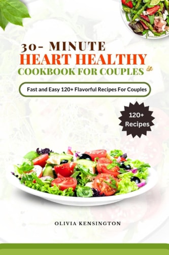 30-Minutes HEART HEALTHY COOKBOOK FOR COUPLES Fast and Easy 120+flavorful Recipes for Couples