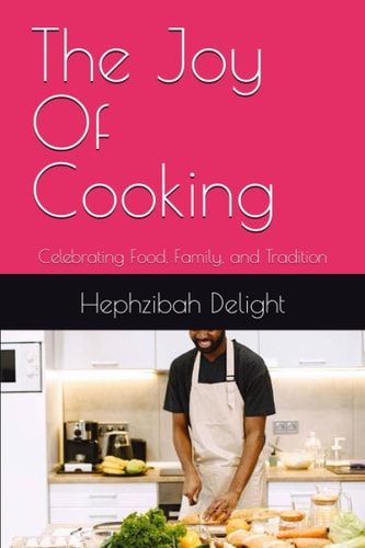 The Joy Of Cooking Celebrating Food, Family, and Tradition
