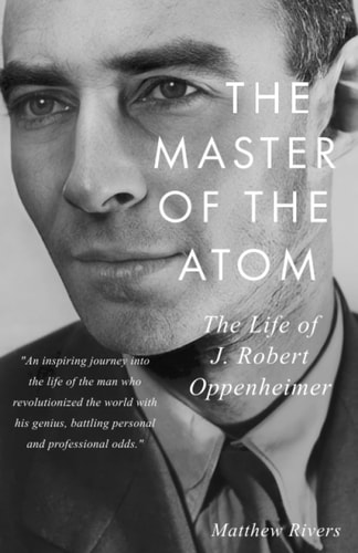 The Master of the Atom The Life of J. Robert Oppenheimer