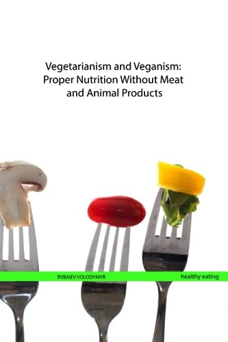 Vegetarianism and Veganism Proper Nutrition Without Meat and Animal Products