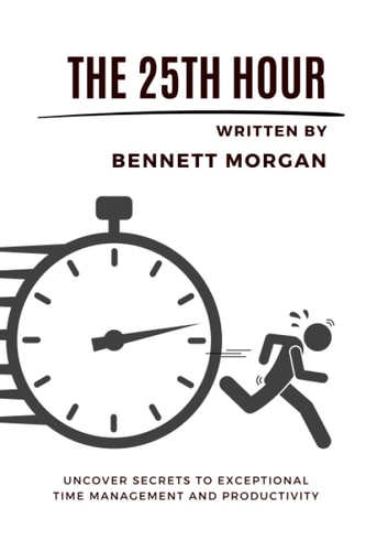 The 25th Hour Uncover Secrets to Exceptional Time Management and Productivity