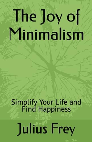 The Joy of Minimalism Simplify Your Life and Find Happiness