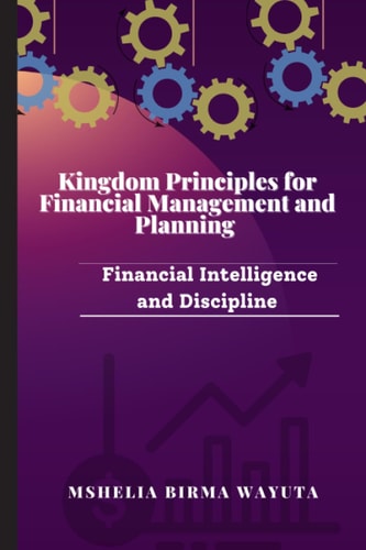 Kingdom Principles for Financial Planning and Management Financial Intelligence and Discipline