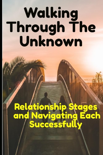 Walking Through the Unknown Relationship Stages and Navigating Each Successfully