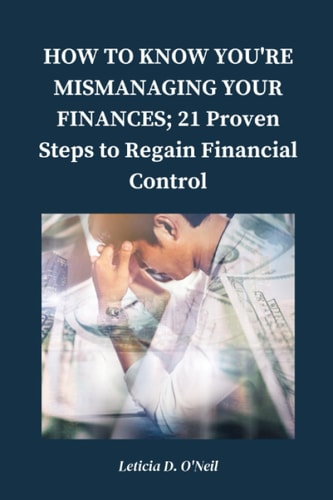 How to Know You're Mismanaging Your Finances; 21 Proven Steps To Regain Financial Control
