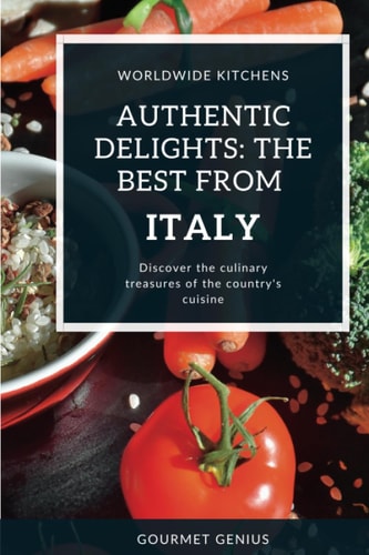 Authentic Delights The Best from Italy: Worldwide Kitchens