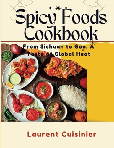 Spicy Food Cookbook From Sichuan to Goa, A Taste of Global Heat