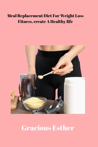 Meal Replacement Diet for Weight Loss Fitness, Create A Healthy Life