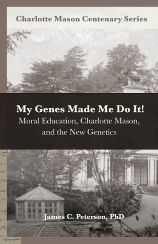 My Genes Made Me Do It! Moral Education, Charlotte Mason, and the New Genetics