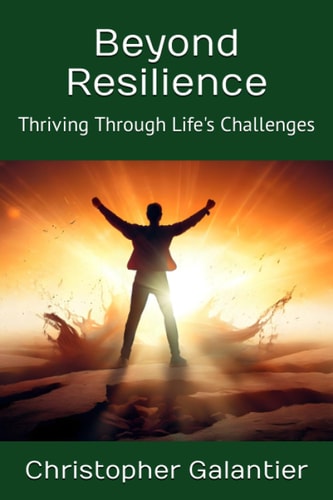 Beyond Resilience Thriving Through Life's Challenges