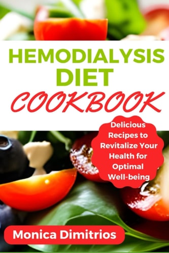 Hemodialysis Diet Cookbook Delicious Recipes to Revitalize Your Health for Optimal Well-being