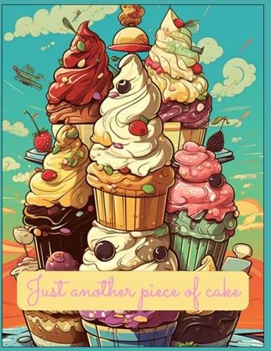 Just Another Piece of Cake Coloring Book with Cakes, Ice Creams and Pancakes.