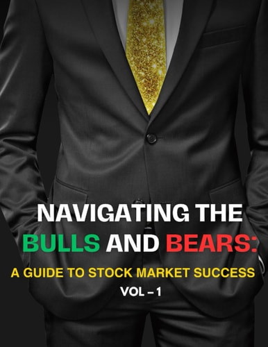 Navigating the Bulls and Bears : A Guide to Stock Market Success (Vol. - !)