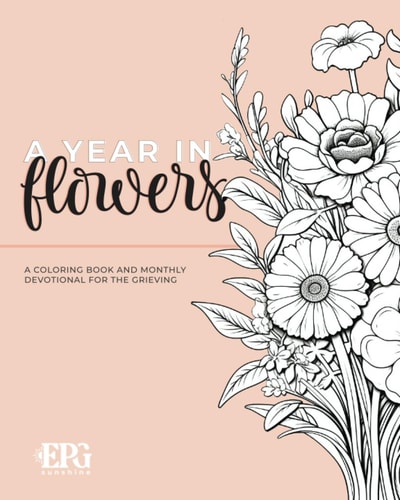 A Year in Flowers A Coloring Book and Monthly Devotional For the Grieving