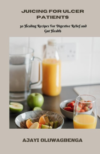 Juicing for Ulcer Patients 30 Healing Recipes For Digestive Relief and Gut Health