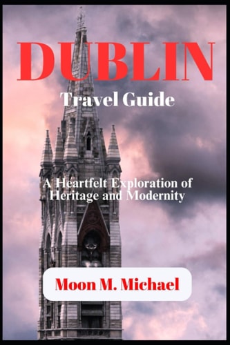 DUBLIN Travel Guide A Heartfelt Exploration of Heritage and Modernity