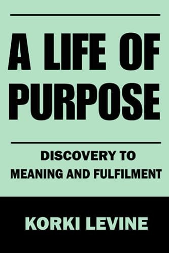 A Life of Purpose Discovery to Meaning and Fulfillment