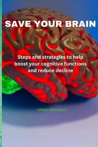 Save Your Brain Steps and Strategies to Help Boost Your Cognitive Functions and Reduce Decline