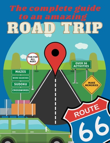 The Complete Guide to An Amazing Road Trip (Activity Book) For All Ages