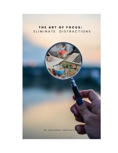 The Art of Focus Eliminate Distractions