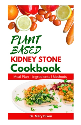 Plant Based Kidney Stone Cookbook Learn How to Make Wholesome Renal Disease Prevention Recipes