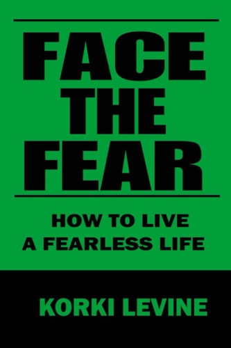 Face the Fear How to Live a Fearless Life