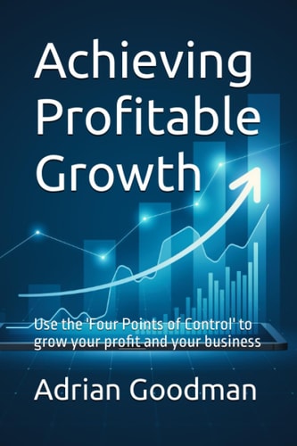 Achieving Profitable Growth Use the 'Four Points of Control' to Grow Your Profit and Your Business