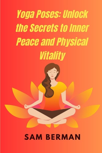 Yoga Poses Unlock the Secrets to Inner Peace and Physical Vitality