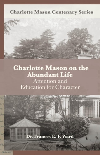 Charlotte Mason on the Abundant Life Attention and Education for Character