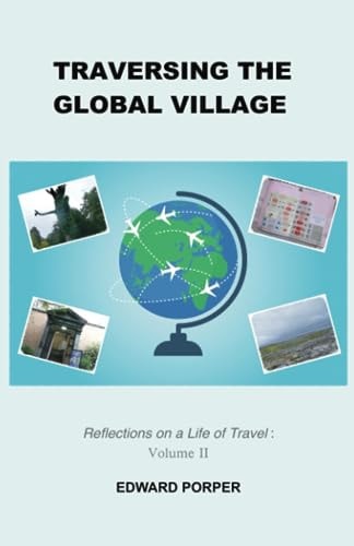 Traversing the Global Village Reflections on a Life of Travel Volume 2