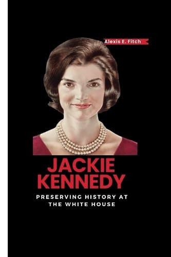JACKIE KENNEDY Preserving History at the White House